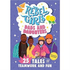 Rebel Girls Dads and Daughters by Rebel Girls