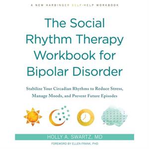 The Social Rhythm Therapy Workbook for Bipolar Disorder by Holly A Swartz