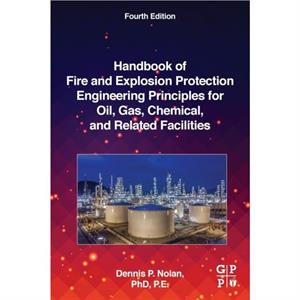 Handbook of Fire and Explosion Protection Engineering Principles for Oil Gas Chemical and Related Facilities by Dennis P. Nolan