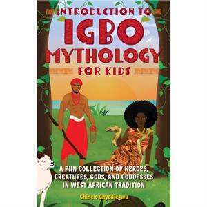 Introduction To Igbo Mythology For Kids by Chinelo Anyadiegwu