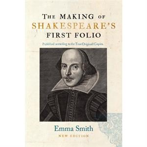 The Making of Shakespeares First Folio by Emma Smith