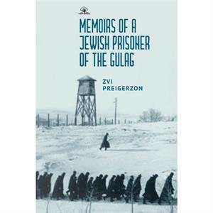 Memoirs of a Jewish Prisoner of the Gulag by Zvi Preigerzon