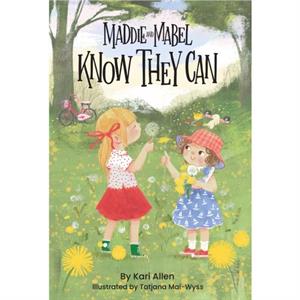 Maddie and Mabel Know They Can by Kari Allen