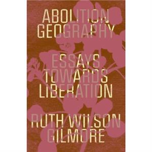 Abolition Geography by Ruth Wilson Gilmore