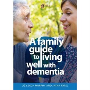 A Family Guide to Living Well with Dementia by Jayna Patel