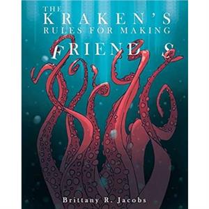 The Krakens Rules For Making Friends by Brittany R. Jacobs