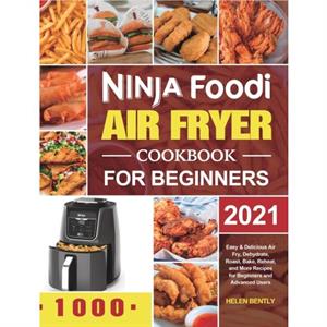 Ninja Foodi Air Fryer Cookbook for Beginners 2021 by Helen Bently