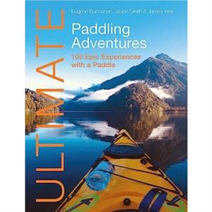 Ultimate Paddling Adventures by James Weir