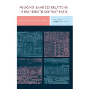 Policing SameSex Relations in EighteenthCentury Paris by Jeffrey Merrick