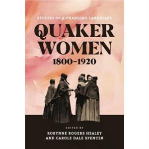 Quaker Women 18001920 by Robynne Healey