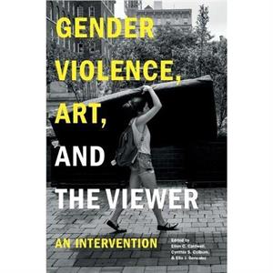 Gender Violence Art and the Viewer by Ellen Caldwell