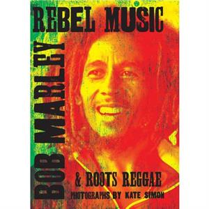 Rebel Music Bob Marley  Roots Reggae by Kate Simon