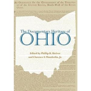 The Documentary Heritage of Ohio by Phillip R. Shriver