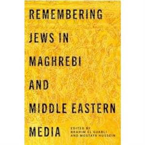 Remembering Jews in Maghrebi and Middle Eastern Media by Brahim El Guabli