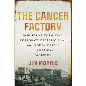 The Cancer Factory by Jim Morris