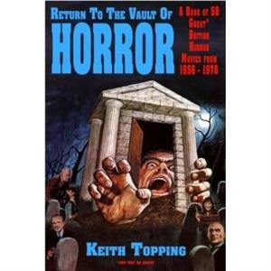 Return To The Vault of Horror A Guide to 58 Great British Horror Movies From 1956  1978 by Keith Topping