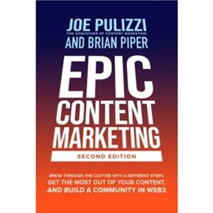 Epic Content Marketing Second Edition Break through the Clutter with a Different Story Get the Most Out of Your Content and Build a Community in Web3 by Brian Piper