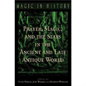 Prayer Magic and the Stars in the Ancient and Late Antique World by Scott Noegel