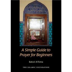 A Simple Guide to Prayer for Beginners by Batool AlToma