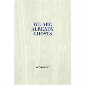 We are Already Ghosts by Kit Dobson