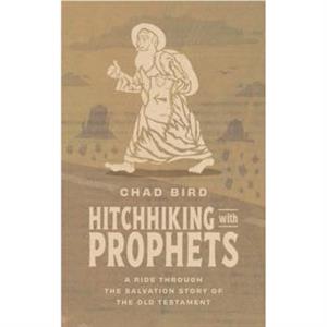 Hitchhiking with Prophets by Chad Bird