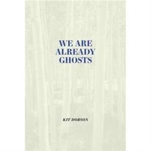 We are Already Ghosts by Kit Dobson