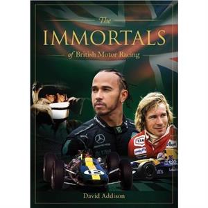 Immortals of British Motor Racing by David Addison