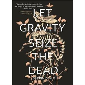 Let Gravity Seize the Dead by Darrin Doyle