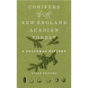 Conifers of the New EnglandAcadian Forest by Steve Keating