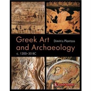 Greek Art and Archaeology C. 120030 BC by Dimitris Plantzos