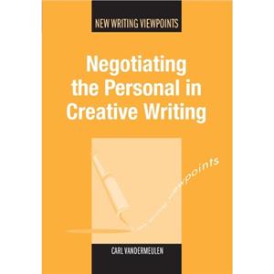 Negotiating the Personal in Creative Writing by Carl Vandermeulen