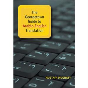 The Georgetown Guide to ArabicEnglish Translation by Mustafa Mughazy