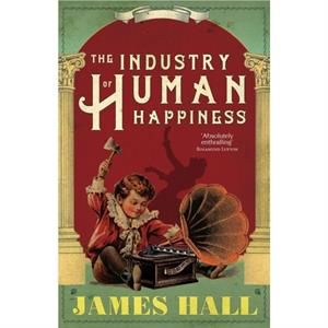 The Industry of Human Happiness by Hall James