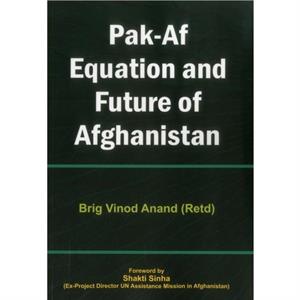 Pak Af Equation and Future of Afghanistan by Brig Vinod Ana Nd