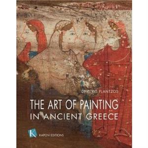 The Art of Painting in Ancient Greece English language edition by Dimitris Plantzos