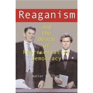 Reaganism and the Death of Representative Democracy by Walter Williams