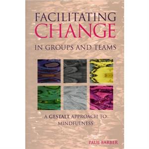 Facilitating Change in Groups and Teams by Paul Barber