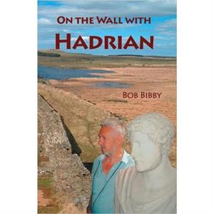 On the Wall with Hadrian by Bob Bibby