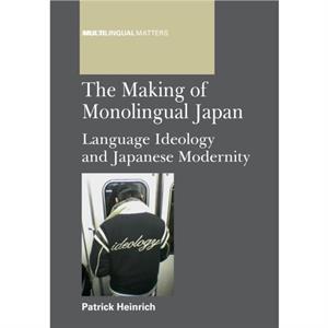 The Making of Monolingual Japan by Patrick Heinrich