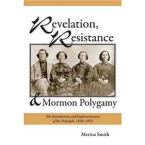 Revelation Resistance and Mormon Polygamy by Merina Smith