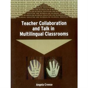 Teacher Collaboration and Talk in Multilingual Classrooms by Angela Creese