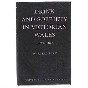 Drink and Sobriety in Victorian Wales 182095 by William Rhys Lambert