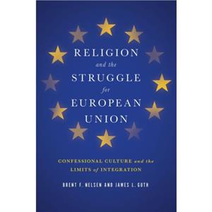 Religion and the Struggle for European Union by James L. Guth