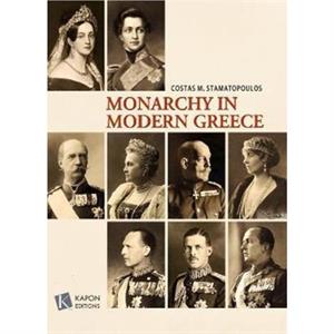 The Monarchy in Modern Greece by Costas M. Stamatopoulos