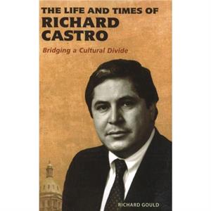 The Life and Times of Richard Castro by Richard Gould