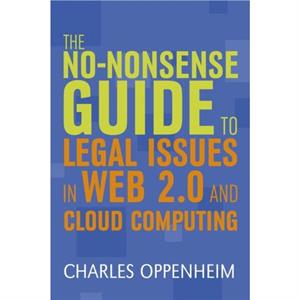 The Nononsense Guide to Legal Issues in Web 2.0 and Cloud Computing by Charles Oppenheim