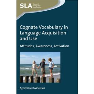 Cognate Vocabulary in Language Acquisition and Use by Agnieszka Otwinowska