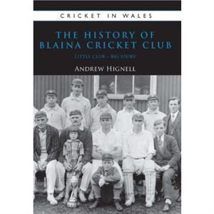 The History of Blaina Cricket Club by Andrew Hignell