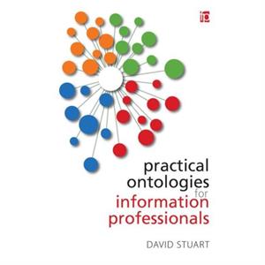 Practical Ontologies for Information Professionals by David Stuart