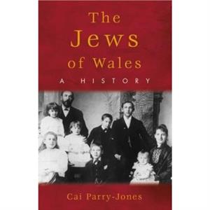 The Jews of Wales by Cai ParryJones